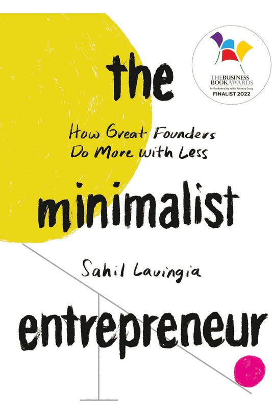 THE MINIMALIST ENTREPRENEUR: HOW GREAT FOUNDERS DO MORE WITH LESS