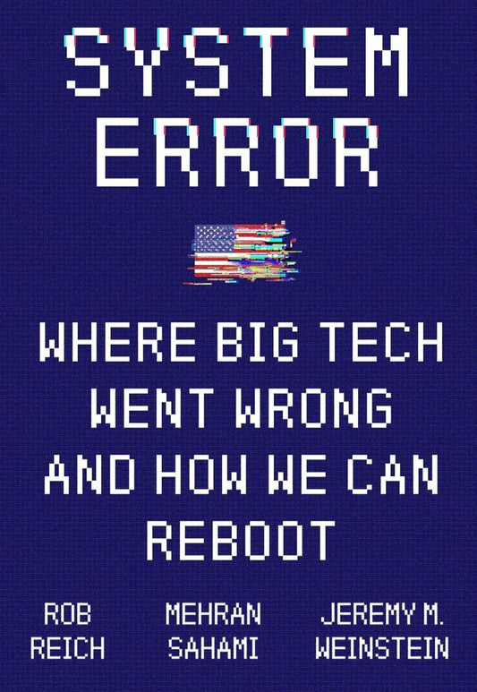 SYSTEM ERROR: WHERE BIG TECH WENT WRONG AND HOW WE CAN REBOOT