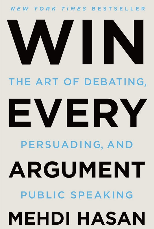 Win Every Argument: The Art of Debating, Persuading, and Public Speaking