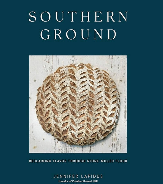 Southern Ground: Reclaiming Flavor Through Stone-Milled Flour [A Baking Book]