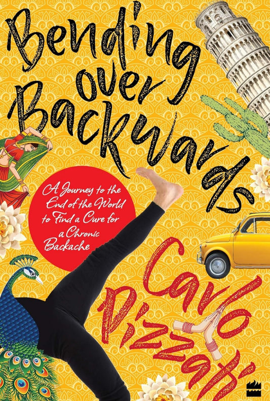 Bending Over Backwards: A Journey to the End of the World to Cure a Chronic Backache