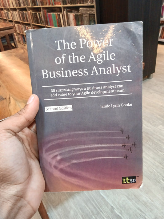 The Power of the Agile Business Analyst: 30 surprising ways a business analyst can add value to your Agile development team