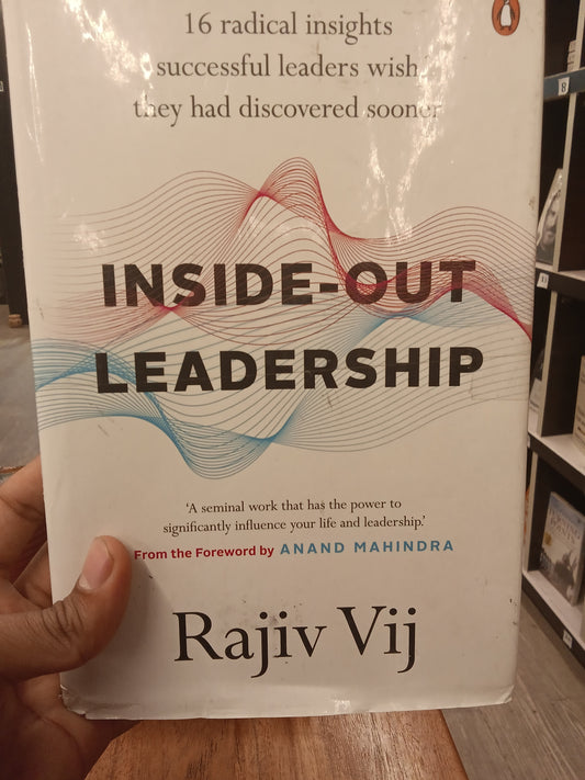Inside-Out Leadership: 16 Radical Insights Successful Leaders Wish They Had Discovered Sooner