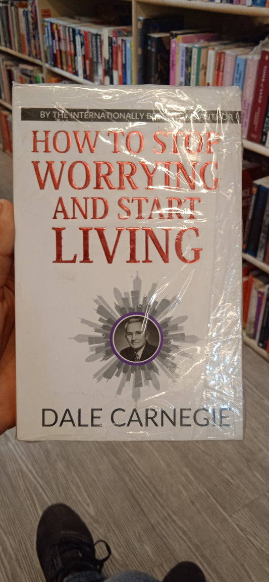 How To Stop Worrying And Start Living