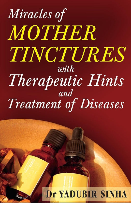 Miracles of Mother Tinctures -  with Therapeutic Hints & Treatment of Diseases