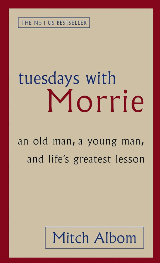Tuesdays With Morrie: An old man, a young man, and life's greatest lesson