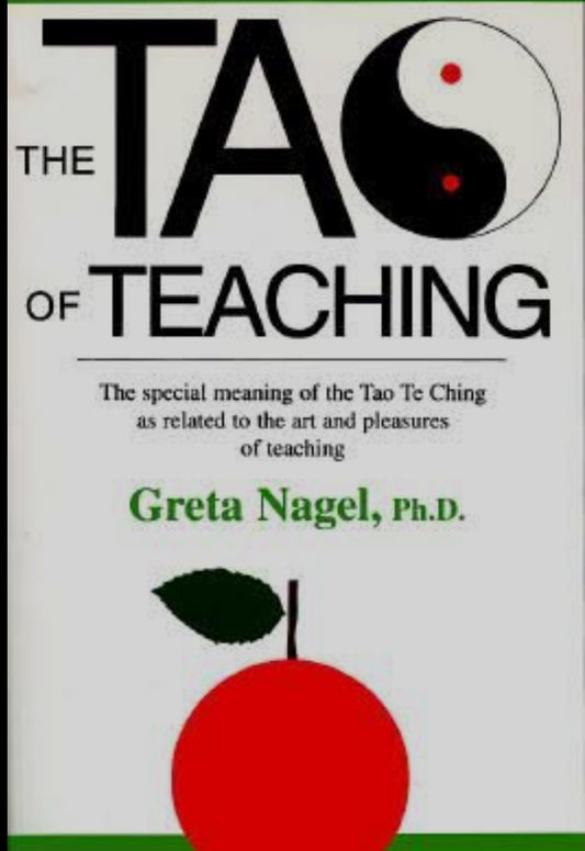 The Tao of Teaching: The Special Meaning of the Tao Te Ching as Related to the Art and Pleasures of Teaching