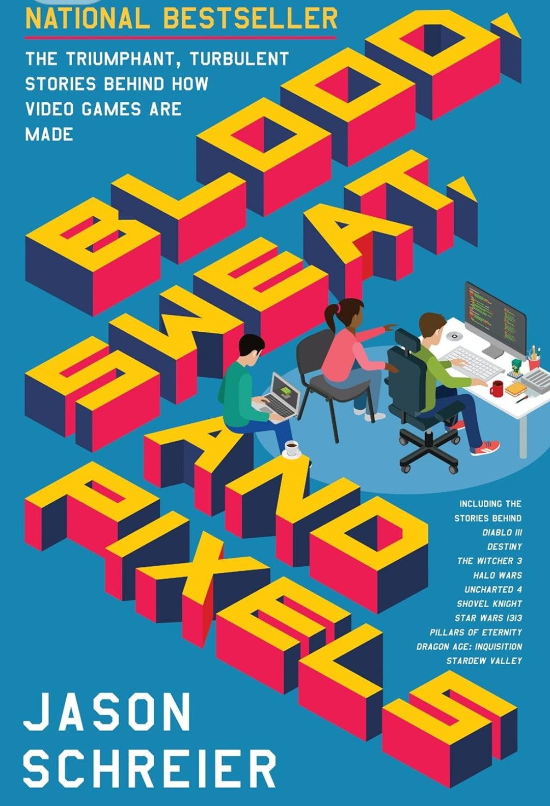 Blood, Sweat, and Pixels: The Triumphant, Turbulent Stories Behind How Video Games are Made