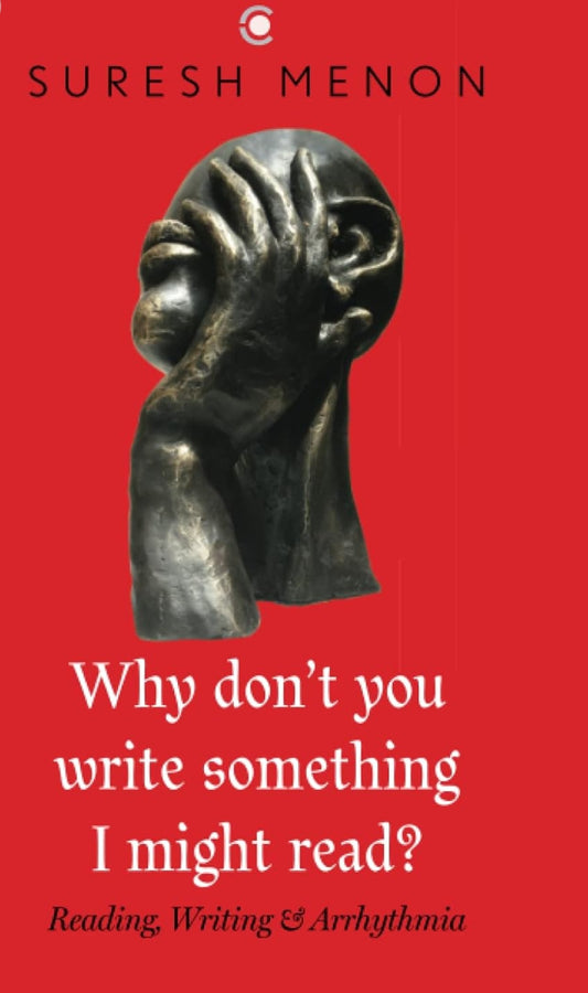 Why Don't You Write Something I Might Read? Reading, Writing & Arrhythmia
Book by Suresh Menon