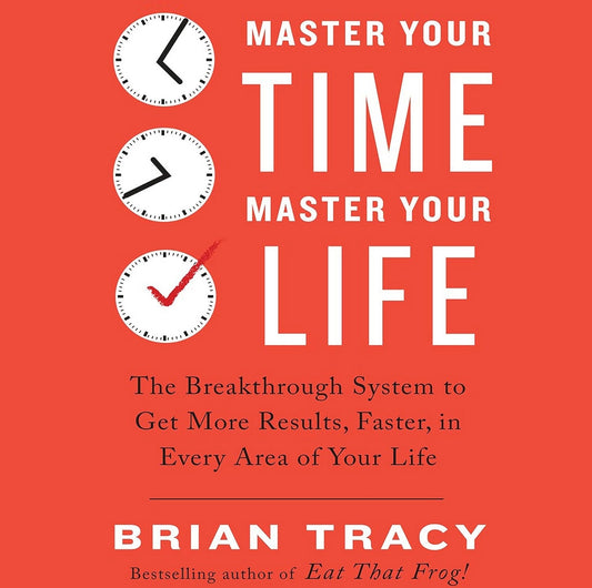 Master Your Time, Master Your Life: The Breakthrough System to Get More Results, Faster, in Every Area of Your Life
