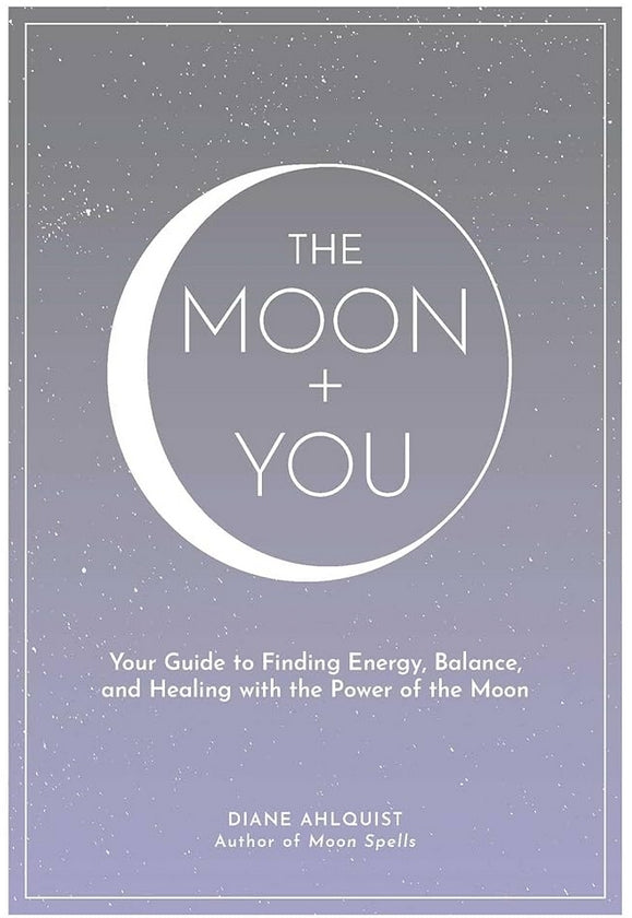 Moon + You: Your Guide to Finding Energy, Balance, and Healing with the Power of the Moon (Moon Magic, Spells, & Rituals Series)