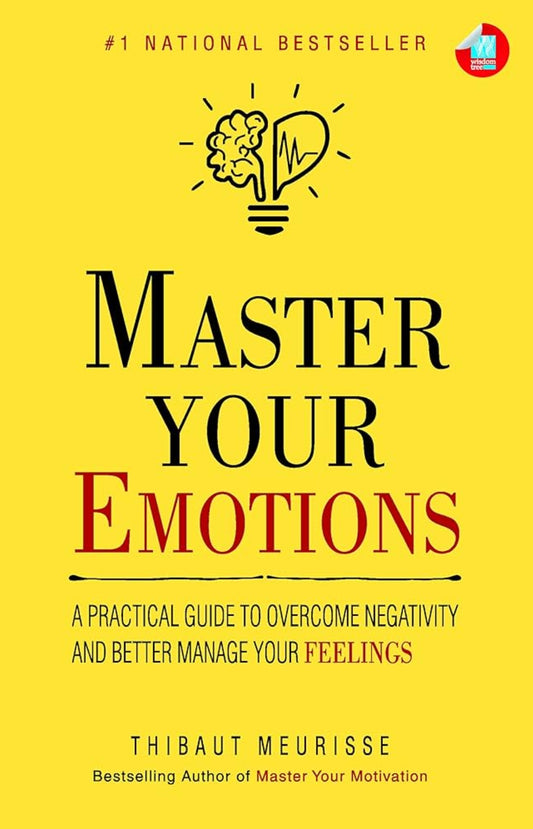 Master Your Emotions: A Practical Guide to Overcome Negativity And Better Manage Your Feelings