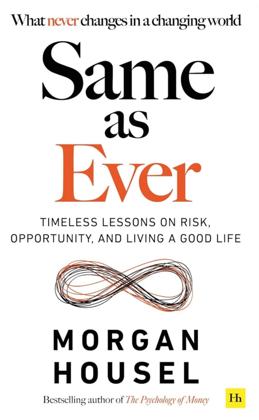 SAME AS EVER: Timeless Lessons on Risk, Opportunity and Living a Good Life (From the author of The Psychology Of Money)