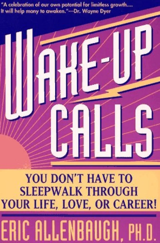Wake-up Calls: You Don't Have to Sleepwalk Through Your Life, Love, or Career