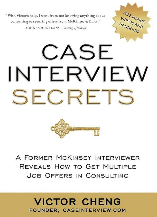 Case Interview Secrets: A Former McKinsey Interviewer Reveals How to Get Multiple Job Offers in Consulting