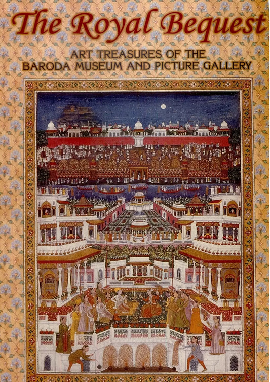 The Royal Bequest: Art Treasures of the Baroda Museum and Picture Gallery hard cover