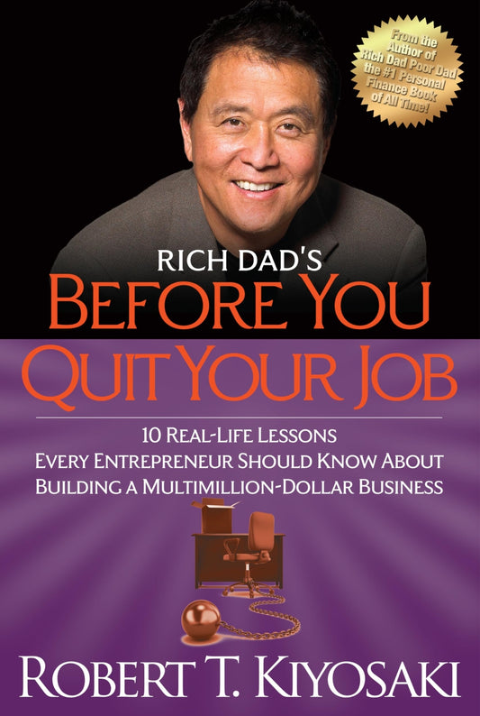 Rich Dad's Before You Quit Your Job: 10 Real-Life Lessons Every Entrepreneur Should Know About Building a Multimillion-Dollar Business