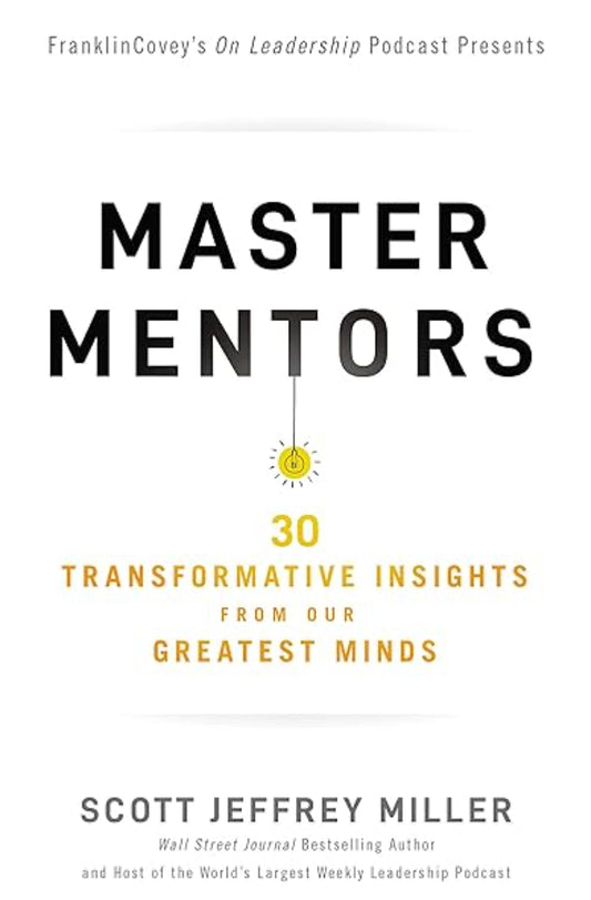 Master Mentors: 30 Transformative Insights from Our Greatest Minds