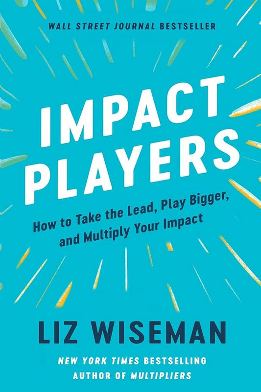 Impact Players: How to Take the Lead, Play Bigger, and Multiply Your Impact