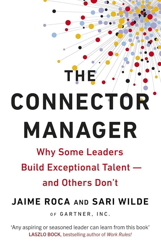 The Connector Manager: Why Some Leaders Build Exceptional Talent - and Others Don't