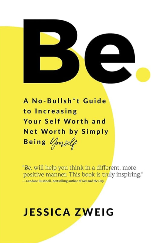 Be: A No-Bullsh*t Guide to Increasing Your Self Worth and Net Worth by Simply Being Yourself