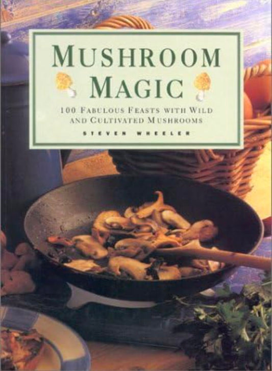 Mushroom Magic: 100 Fabulous Fungi Feasts and Marvellous Mushroom Meals hard cover