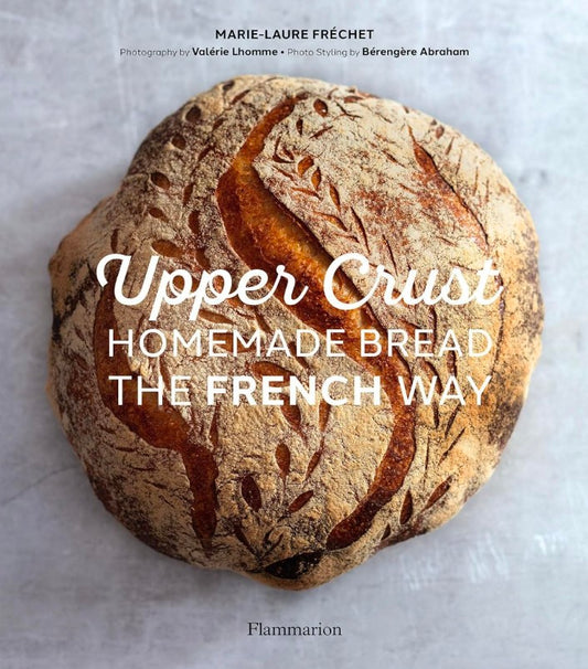 Upper Crust: Homemade Bread the French Way: Recipes and Techniques hard cover