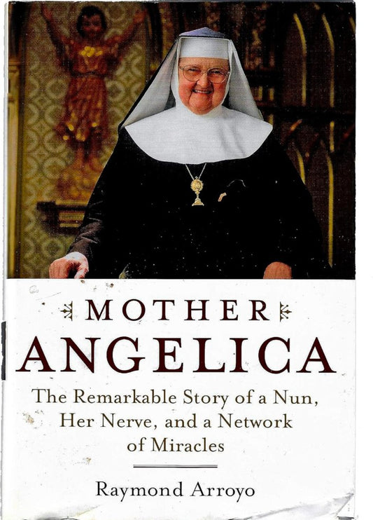 Mother Angelica: The Remarkable Story of a Nun, Her Nerve, and a Network of Miracles
