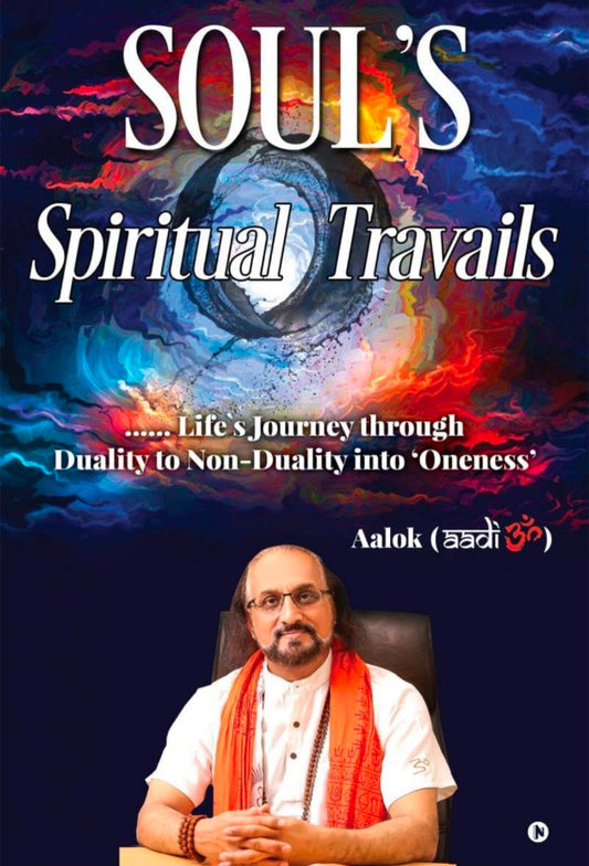 Soul's Spiritual Travails : …...Life's Journey Through Duality to Non-Duality into 'Oneness'