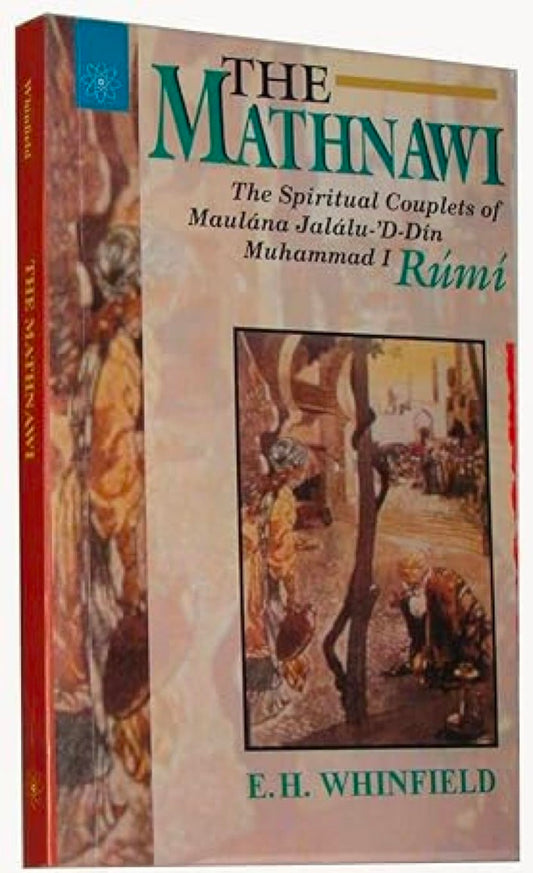 The Mathnawi: The Spiritual Couplets of Maulana Jalalu-D-Din Muhammad I Rumi