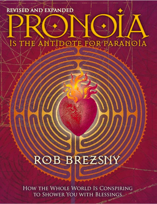 Pronoia Is the Antidote for Paranoia, Revised and Expanded: How the Whole World Is Conspiring to Shower You with Blessings