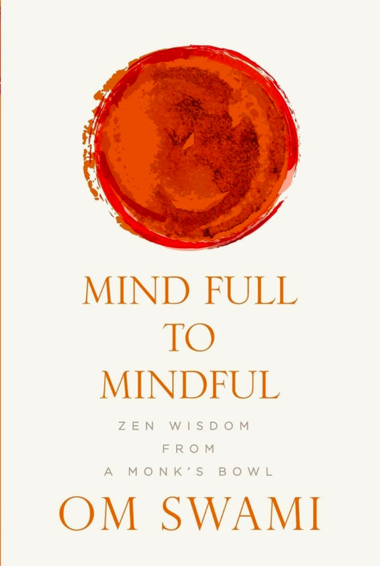Mind Full to Mindful: Zen Wisdom From a Monk's Bowl