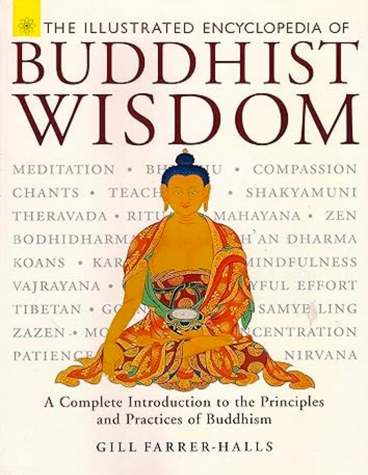 The Illustrated Encyclopedia of Buddhist Wisdom: A Complete Introduction to the Principles and Practices of Buddhism