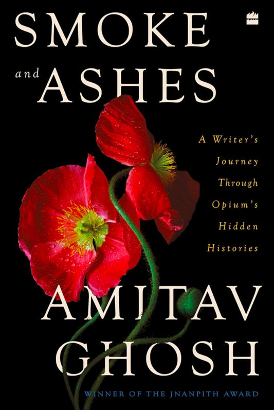 Smoke and Ashes: A Writer's Journey through Opium's Hidden Histories hard cover