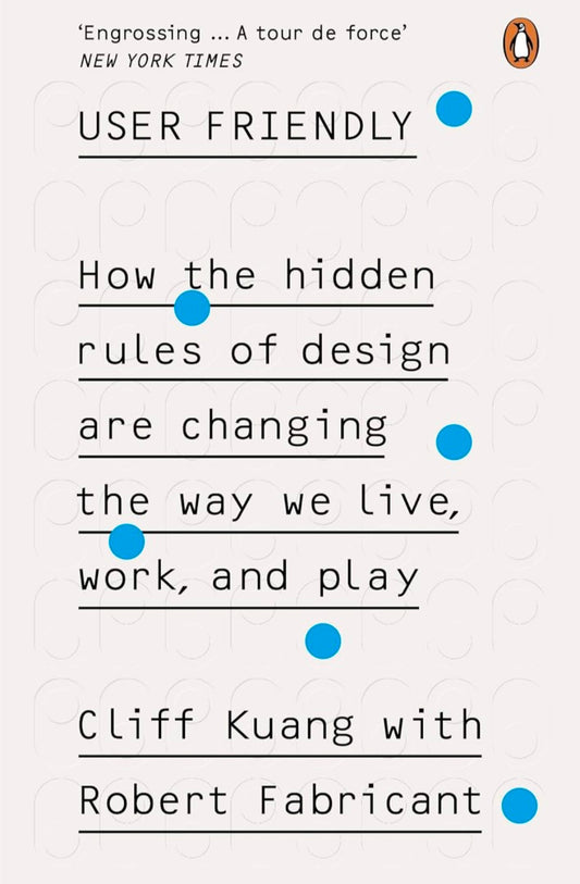 User Friendly: How the Hidden Rules of Design are Changing the Way We Live, Work & Play