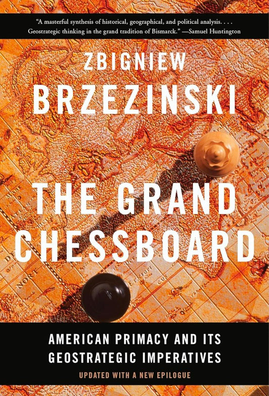 THE GRAND CHESSBOARD: American Primacy and Its Geostrategic Imperatives