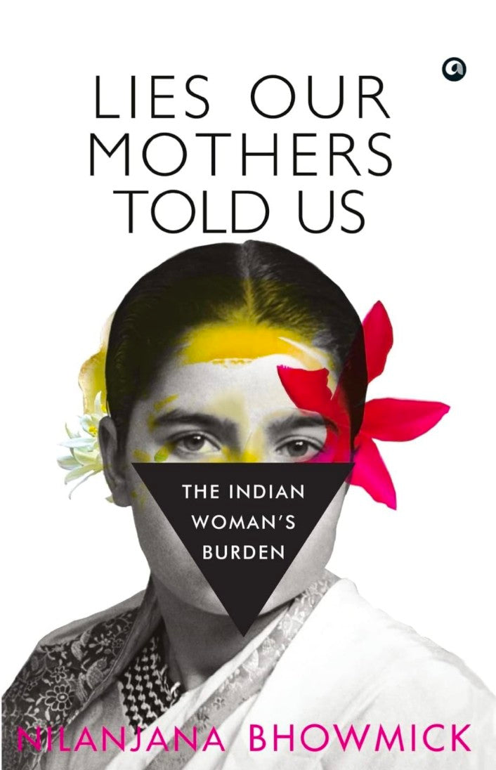 LIES OUR MOTHERS TOLD US: The Indian Woman’s Burden