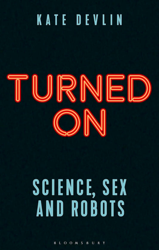 Turned On: Science, Sex and Robots