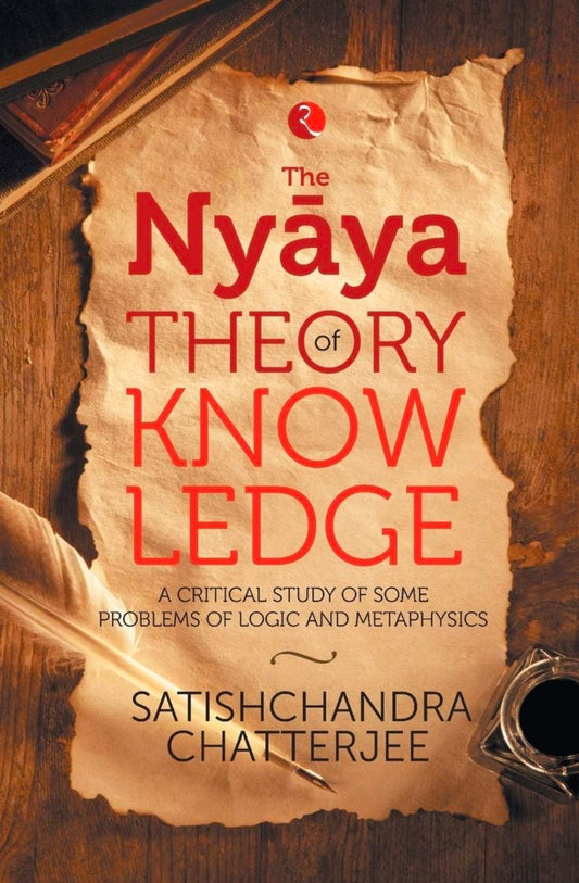 Nyaya Theory of Knowledge: A Critical Study of Some Problems of Logic and Metaphysics