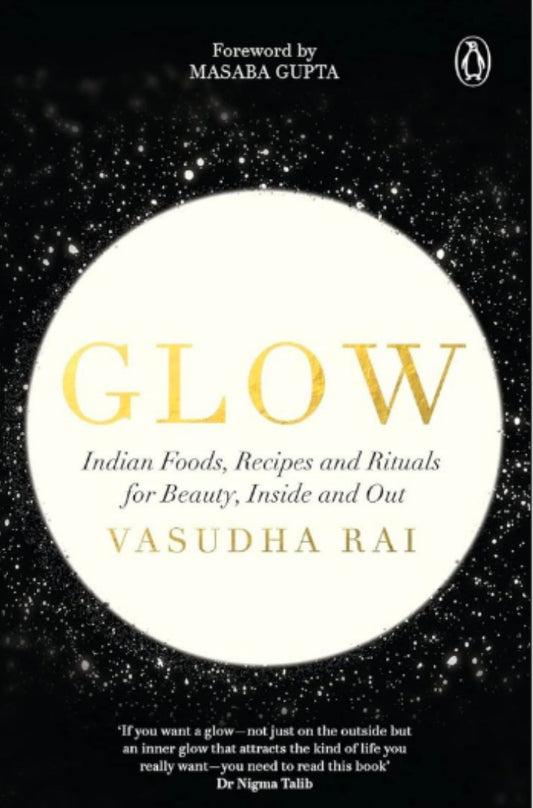 Glow: Indian Foods, Recipes and Rituals for Beauty, Inside and Out