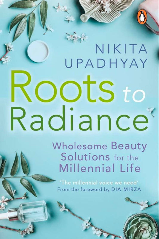 Roots to Radiance: Wholesome Beauty Solu: Wholesome Beauty Solutions for the Millennial Life