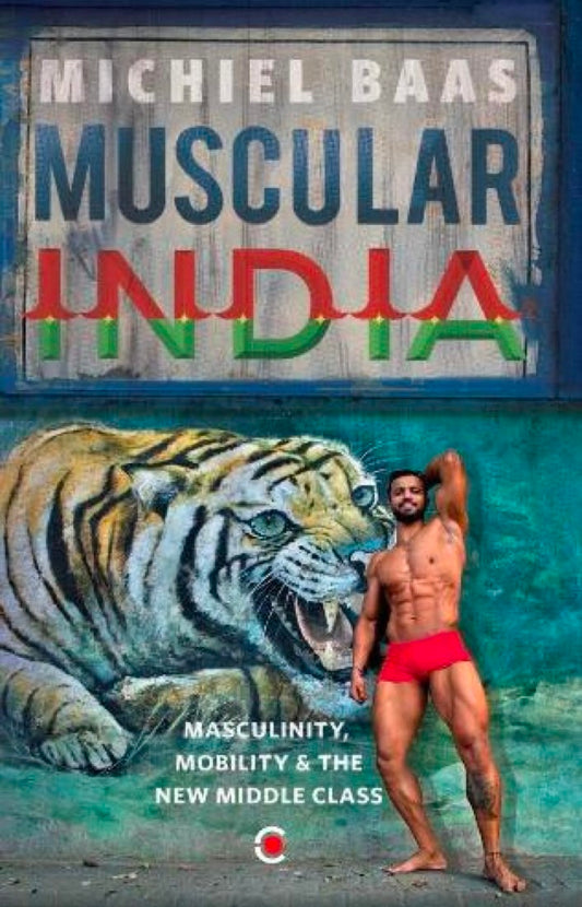 Muscular India : Masculinity, Mobility & the New Middle Class