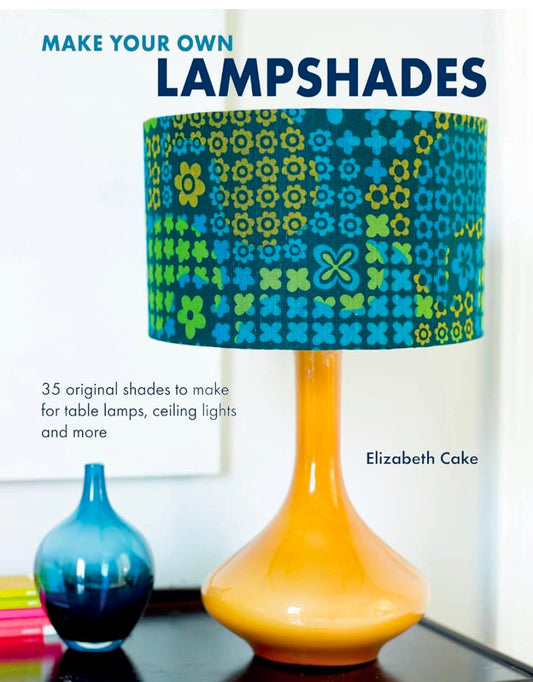 Make Your Own Lampshades: 35 original shades to make for table lamps, ceiling lights and more