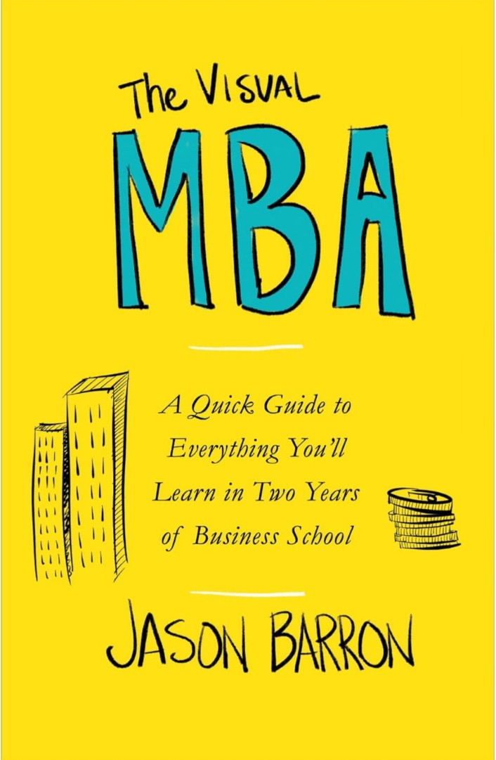 The Visual MBA: A Quick Guide to Everything You'll Learn in Two Years of Business School