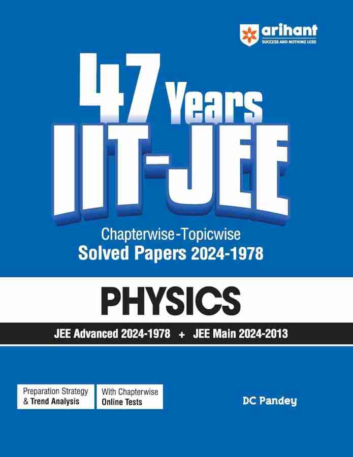 Arihant 47 Years IIT-JEE | Physics for JEE Main & Advanced | Chapter-wise Topic-wise | Previous Years Solved Question Papers (PYQ) (2024 -1978) JEE PYQ Physics Book For 2025 Exam | Detailed Solutions | Key Idea | Concept Enhancer | Alternate/Quick Solutio