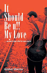 IT SHOULD BE U MY LOVE BY ANSHUL SHARMA (GRADE - B)
