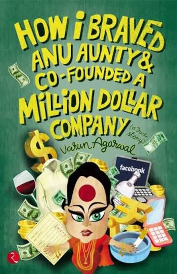 HOW I BRAVED ANU AUNTY AND CO-FOUNDED A MILLION DOLLAR COMPANY  BY AVRUN AGARWAL (GRADE - A)
