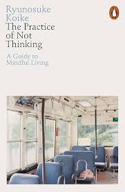 THE PRACTICE OF NOT THINKING BY RYUNOSUKE KOIKE (GRADE - C)