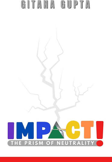 IMPACT THE PRISM OF NEUTRALITY BY GITANA GUPTA (GRADE - B)