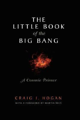 The Little Book of the Big Bang: A Cosmic Primer by Craig J. Hogan (GRADE-B)